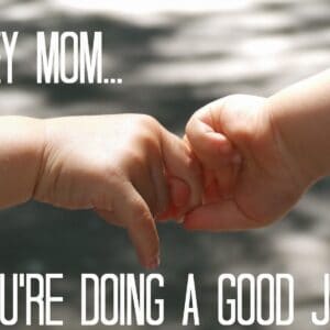 Hey Mom, You’re Doing A Good Job!